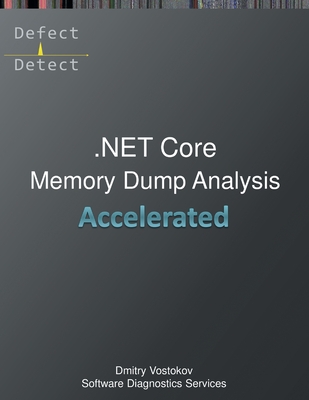 Accelerated .NET Core Memory Dump Analysis: Training Course Transcript and WinDbg Practice Exercises - Vostokov, Dmitry, and Software Diagnostics Services