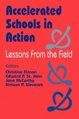 Accelerated Schools in Action: Lessons from the Field - Finnan, Christine R (Editor), and St John, Edward Patrick (Editor), and McCarthy, Jane (Editor)