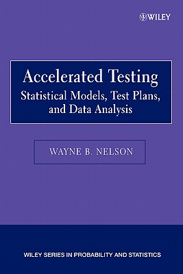 Accelerated Testing: Statistical Models, Test Plans, and Data Analysis - Nelson, Wayne B