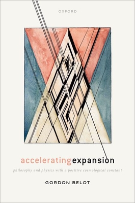 Accelerating Expansion: Philosophy and Physics with a Positive Cosmological Constant - Belot, Gordon, Prof.