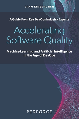 Accelerating Software Quality: Machine Learning and Artificial Intelligence in the Age of DevOps - Kinsbruner, Eran