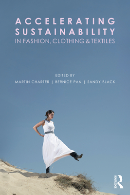 Accelerating Sustainability in Fashion, Clothing and Textiles - Charter, Martin (Editor), and Pan, Bernice (Editor), and Black, Sandy (Editor)