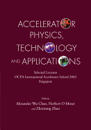 Accelerator Physics, Technology and Applications: Selected Lectures of Ocpa International Accelerator School 2002