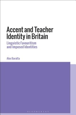 Accent and Teacher Identity in Britain: Linguistic Favouritism and Imposed Identities - Baratta, Alex