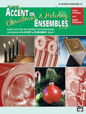 Accent on Christmas and Holiday Ensembles: B-Flat Trumpet/Baritone T.C. - O'Reilly, John, Professor, and Williams, Mark, LL.