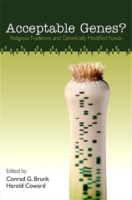 Acceptable Genes?: Religious Traditions and Genetically Modified Foods - Brunk, Conrad G (Editor), and Coward, Harold, Professor (Editor)