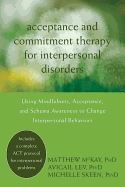 Acceptance and Commitment Therapy for Interpersonal Problems: Using Mindfulness, Acceptance, and Schema Awareness to Change Interpersonal Behaviors - McKay, Matthew, Dr., PhD