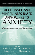 Acceptance- and Mindfulness-based Approaches to Anxiety: Conceptualization and Treatment