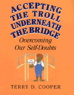 Accepting the Troll Underneath the Bridge: Overcoming Our Self-Doubts - Cooper, Terry D