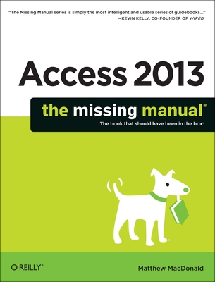 Access 2013: The Missing Manual - MacDonald, Matthew