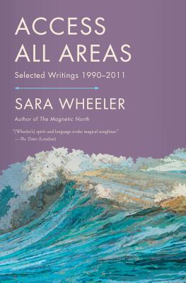 Access All Areas: Selected Writings 1990-2011 - Wheeler, Sara