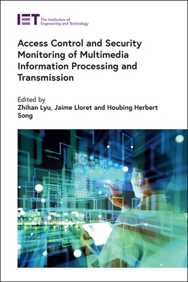 Access Control and Security Monitoring of Multimedia Information Processing and Transmission - Lyu, Zhihan (Editor), and Lloret, Jaime (Editor), and Song, Houbing Herbert (Editor)