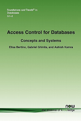 Access Control for Databases: Concepts and Systems - Bertino, Elisa, and Ghinita, Gabriel, and Kamra, Ashish