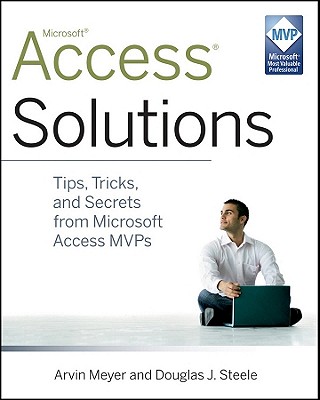 Access Solutions: Tips, Tricks, and Secrets from Microsoft Access Mvps - Meyer, Arvin, and Steele, Douglas J