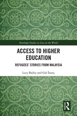 Access to Higher Education: Refugees' Stories from Malaysia - Bailey, Lucy, and Inan, Gl