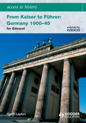 Access to History: From Kaiser to Fuhrer: Germany 1900-1945 for Edexcel - Layton, Geoff