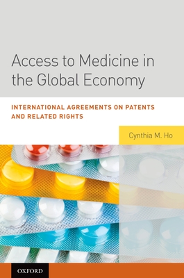 Access to Medicine in the Global Economy: International Agreements on Patents and Related Rights - Ho, Cynthia