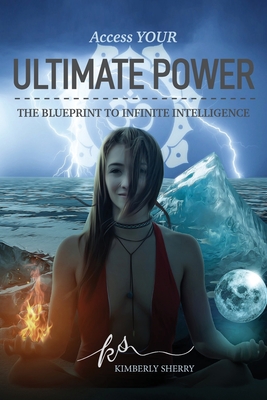 Access YOUR Ultimate Power: The Blueprint To Infinite Intelligence - Sherry, Kimberly