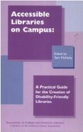 Accessible Libraries on Campus: A Practical Guide for the Creation of Disability-Friendly Libraries