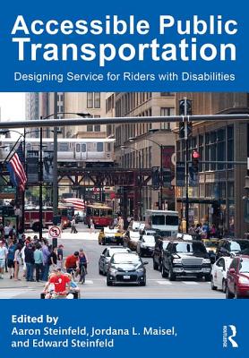 Accessible Public Transportation: Designing Service for Riders with Disabilities - Steinfeld, Aaron (Editor), and Maisel, Jordana L. (Editor), and Steinfeld, Edward (Editor)