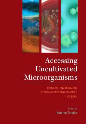 Accessing Uncultivated Microorganisms: From the Environment to Organisms and Genomes and Back - Zengler, Karsten (Editor)