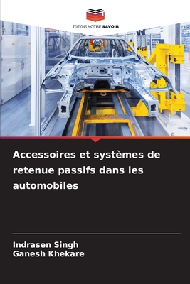 Accessoires et syst?mes de retenue passifs dans les automobiles - Singh, Indrasen, and Khekare, Ganesh