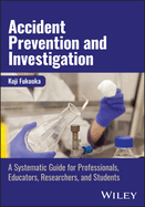 Accident Prevention and Investigation: A Systematic Guide for Professionals, Educators, Researchers, and Students