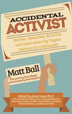 Accidental Activist: Stories, Speeches, Articles, and Interviews by Vegan Outreach's Cofounder & Executive Director - Ball, Matt, and Singer, Peter (Foreword by), and Shapiro, Paul (Introduction by)