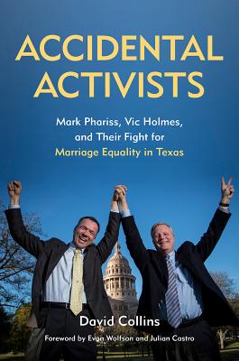 Accidental Activists: Mark Phariss, Vic Holmes, and Their Fight for Marriage Equality in Texas - Collins, David, and Wolfson, Evan (Foreword by), and Castro, Julian, Mayor (Foreword by)