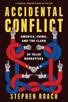 Accidental Conflict: America, China, and the Clash of False Narratives - Roach, Stephen