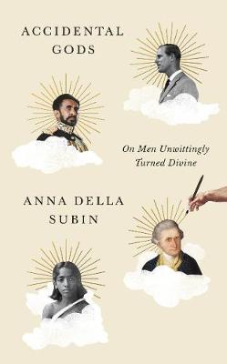 Accidental Gods: On Men Unwittingly Turned Divine - Subin, Anna Della