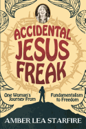Accidental Jesus Freak: One Woman's Journey from Fundamentalism to Freedom