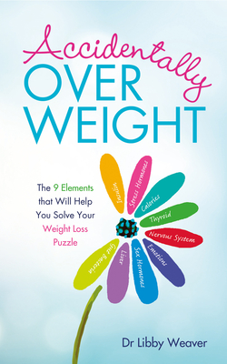 Accidentally Overweight: The 9 Elements That Will Help You Solve Your Weight-Loss Puzzle - Weaver, Libby, Dr.