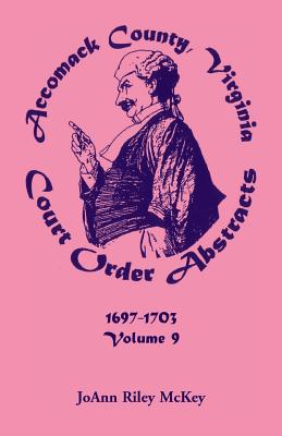 Accomack County, Virginia Court Order Abstracts, Volume 9: 1697-1703 - McKey, Joann Riley