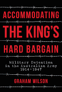 Accommodating the King's Hard Bargain: Military Detention in the Australian Army 1914-1947