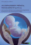 Accompagnement Pr?natal Psycho-Affectif (A.P.P.A.): Une nouvelle m?thode d'accompagnement de grossesse. Promouvoir le lien pr?natal psycho-affectif