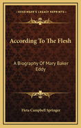 According to the Flesh: A Biography of Mary Baker Eddy