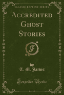 Accredited Ghost Stories (Classic Reprint)