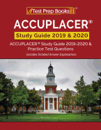ACCUPLACER Study Guide 2019 & 2020: ACCUPLACER Study Guide 2019-2020 & Practice Test Questions [Includes Detailed Answer Explanations]