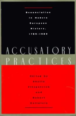 Accusatory Practices: Denunciation in Modern European History, 1789-1989 - Fitzpatrick, Sheila (Editor), and Gellately, Robert (Editor)