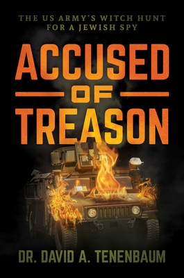Accused of Treason: The US Army's Witch Hunt for a Jewish Spy - Tenenbaum, David A, Dr.