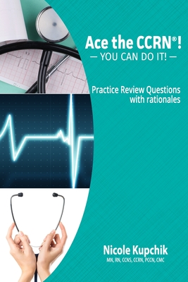 Ace the CCRN: You Can Do It! Practice Review Questions - Kupchik, Nicole