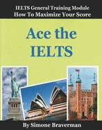 Ace the IELTS : IELTS General Module: How to Maximze Your Score