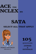 Ace the NCLEX RN - Select All That Apply (105) Questions Answers & Rationales: Essential Practice Questons Guide to Help You Pass the NCLEX (SATA)
