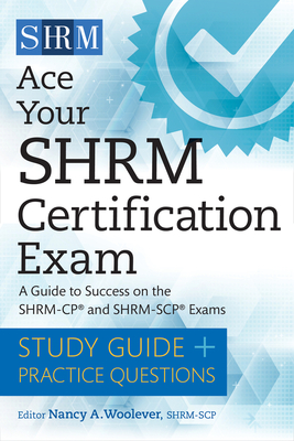 Ace Your Shrm Certification Exam: A Guide to Success on the Shrm-Cp and Shrm-Scp Exams - Woolever, Nancy A (Editor)