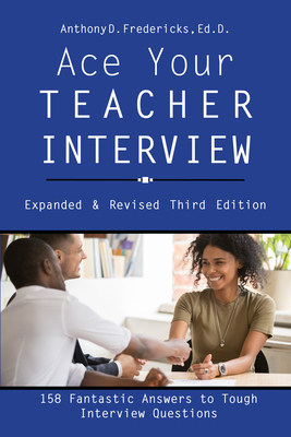 Ace Your Teacher Interview: 158 Fantastic Answers to Tough Questions - Fredericks, Anthony D