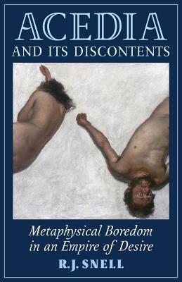 Acedia and Its Discontents: Metaphysical Boredom in an Empire of Desire - Snell, R J