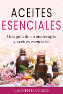 Aceites Esenciales: Una gu?a de aromaterapia y aceites esenciales