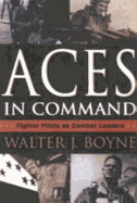 Aces in Command: Fighter Pilots as Combat Leaders - Boyne, Walter J, Col.