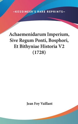 Achaemenidarum Imperium, Sive Regum Ponti, Bosphori, Et Bithyniae Historia V2 (1728) - Vaillant, Jean Foy